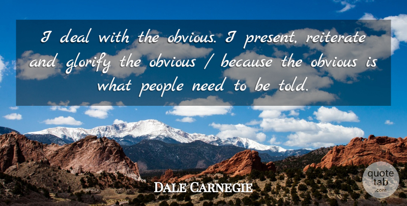 Dale Carnegie Quote About Deal, Glorify, Obvious, People: I Deal With The Obvious...