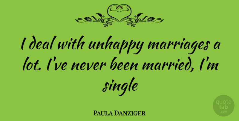 Paula Danziger Quote About Unhappy, Happy Marriage, Married: I Deal With Unhappy Marriages...