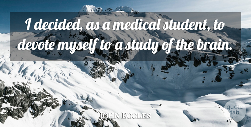 John Eccles Quote About Devote, Medical, Study: I Decided As A Medical...