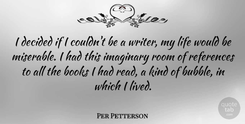 Per Petterson Quote About Decided, Imaginary, Life, References, Room: I Decided If I Couldnt...