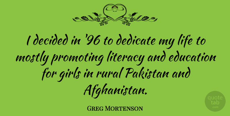 Greg Mortenson Quote About Girl, Pakistan, Literacy: I Decided In 96 To...