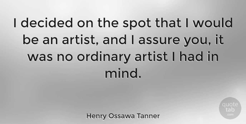 Henry Ossawa Tanner Quote About American Artist, Assure, Decided, Spot: I Decided On The Spot...