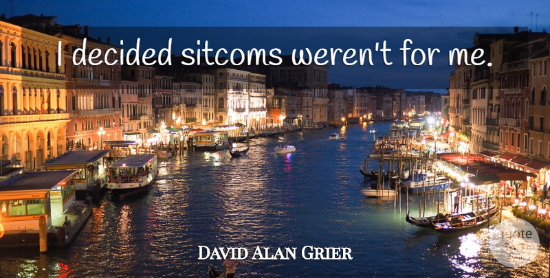 David Alan Grier Quote About Sitcom, Decided: I Decided Sitcoms Werent For...