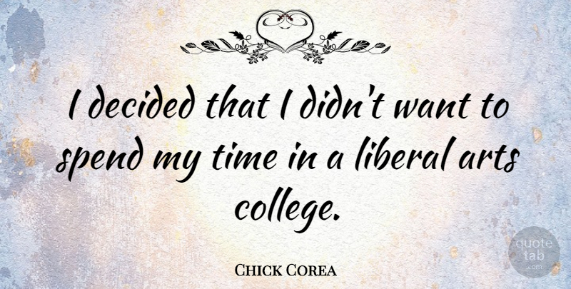 Chick Corea Quote About Art, College, Want: I Decided That I Didnt...
