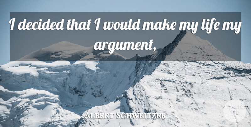 Albert Schweitzer Quote About Argument, Decided: I Decided That I Would...