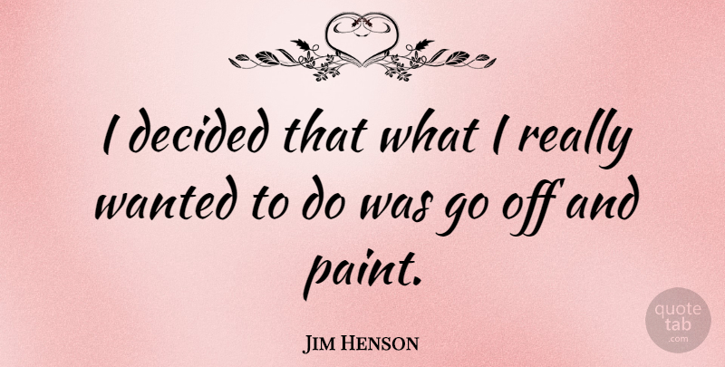 Jim Henson Quote About Paint, Wanted, Decided: I Decided That What I...