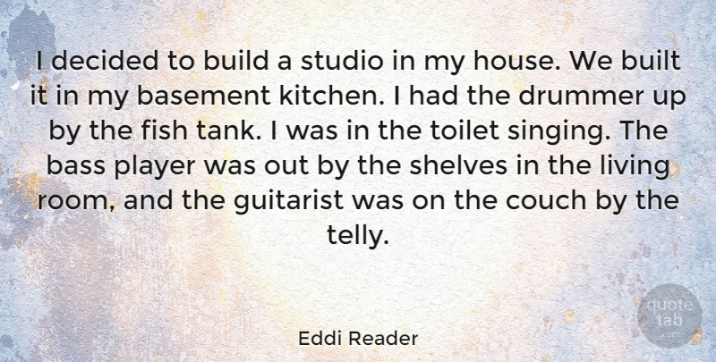 Eddi Reader Quote About Basement, Bass, Build, Built, Couch: I Decided To Build A...