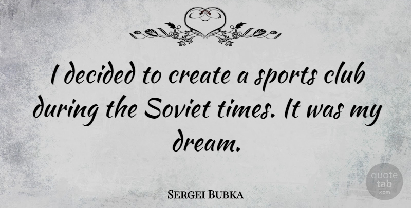Sergei Bubka Quote About Sports, Dream, Clubs: I Decided To Create A...