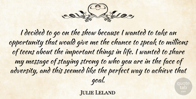 Julie Leland Quote About Achieve, Chance, Decided, Face, Message: I Decided To Go On...