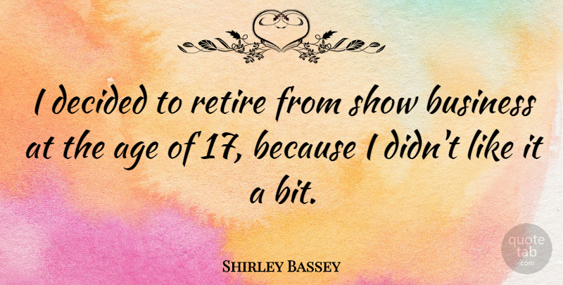 Shirley Bassey Quote About Age, Retiring, Show Business: I Decided To Retire From...