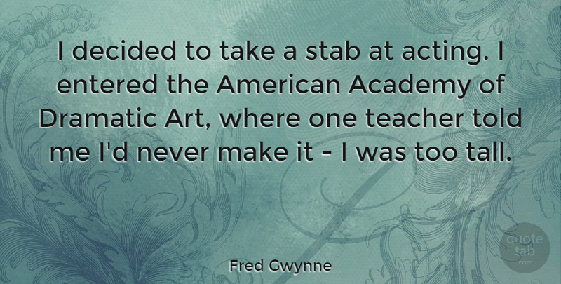 Fred Gwynne Quote About Academy, Art, Decided, Dramatic, Entered: I Decided To Take A...