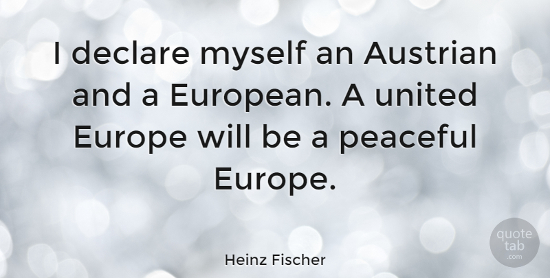 Heinz Fischer Quote About Love, Peace, Europe: I Declare Myself An Austrian...