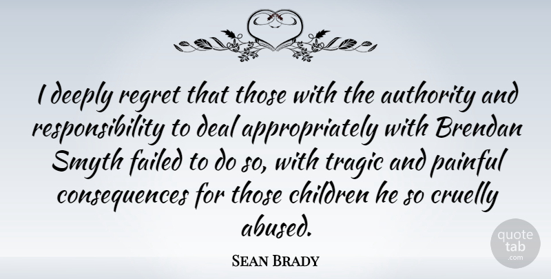 Sean Brady Quote About Authority, Children, Consequences, Deal, Deeply: I Deeply Regret That Those...