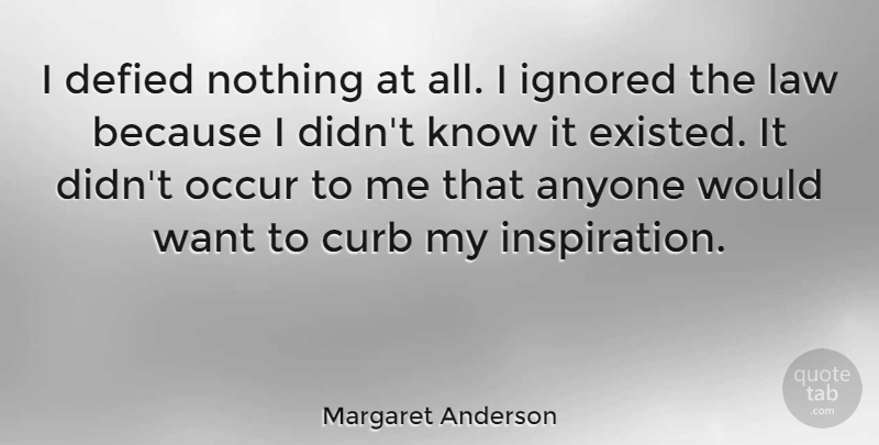 Margaret Anderson Quote About American Editor, Curb, Defied, Ignored, Occur: I Defied Nothing At All...