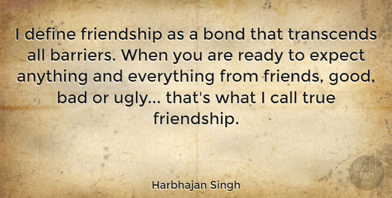 Harbhajan Singh Quote About Bad, Bond, Call, Define, Expect: I Define Friendship As A...