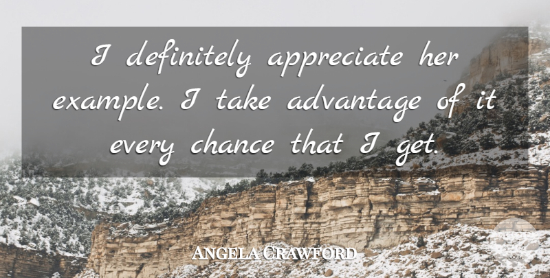 Angela Crawford Quote About Advantage, Appreciate, Chance, Definitely: I Definitely Appreciate Her Example...