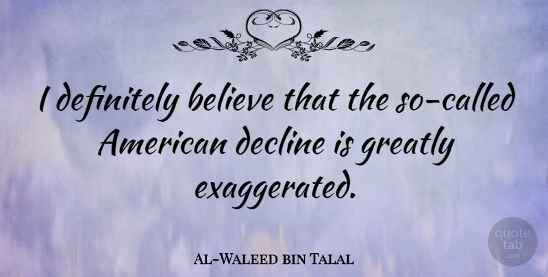 Al-Waleed bin Talal Quote About Believe, Decline, Exaggerated: I Definitely Believe That The...