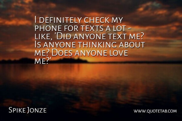 Spike Jonze Quote About Anyone, Check, Definitely, Love, Texts: I Definitely Check My Phone...