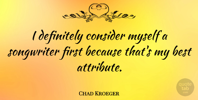 Chad Kroeger Quote About Firsts, Chad, Attributes: I Definitely Consider Myself A...