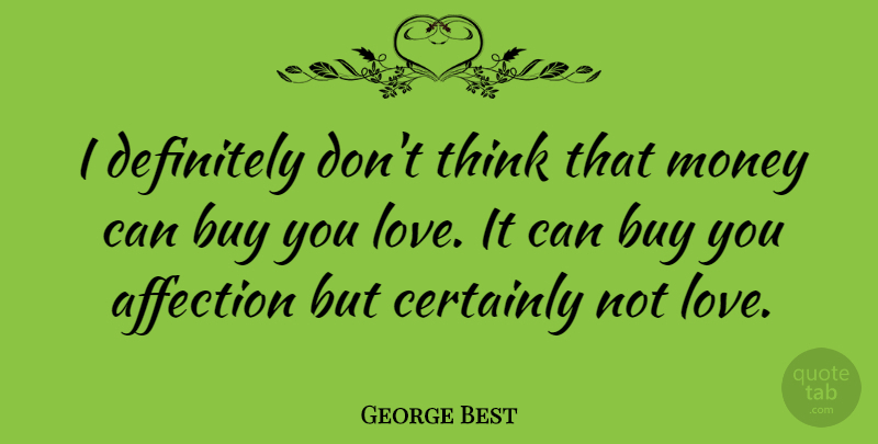 George Best Quote About Thinking, Affection: I Definitely Dont Think That...