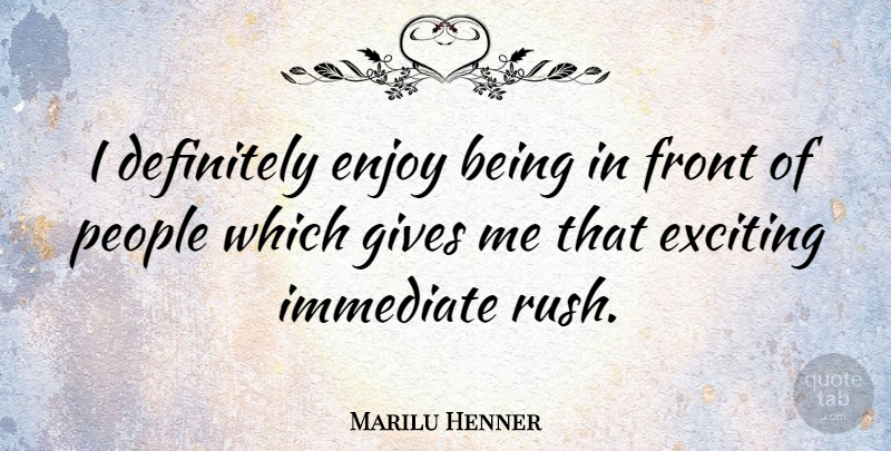 Marilu Henner Quote About People, Giving, Enjoy: I Definitely Enjoy Being In...