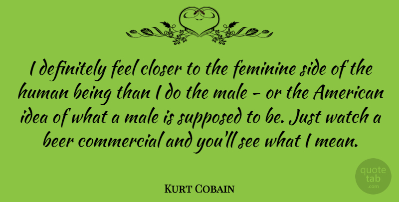 Kurt Cobain Quote About Mean, Beer, Ideas: I Definitely Feel Closer To...