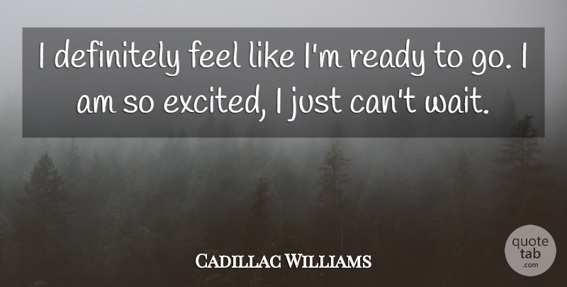 Cadillac Williams Quote About Definitely, Ready: I Definitely Feel Like Im...