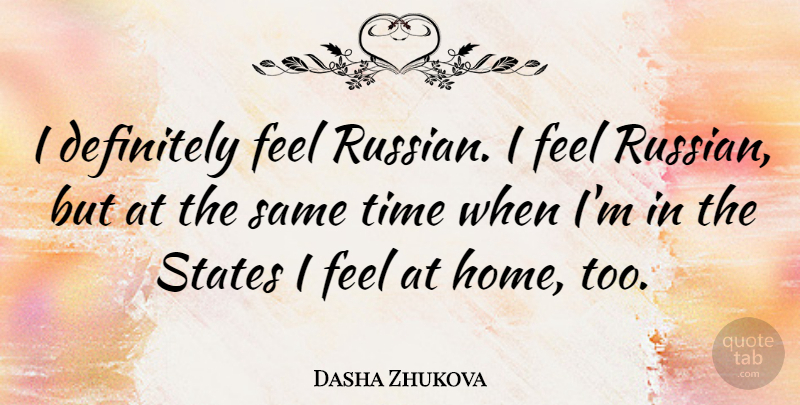 Dasha Zhukova Quote About Definitely, Home, Time: I Definitely Feel Russian I...