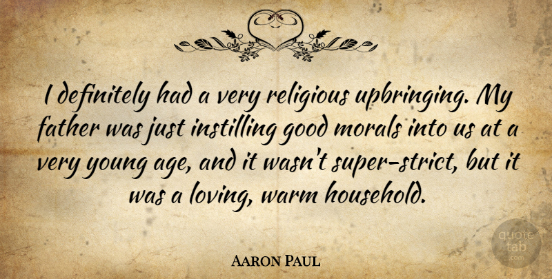 Aaron Paul Quote About Age, Definitely, Good, Morals, Religious: I Definitely Had A Very...