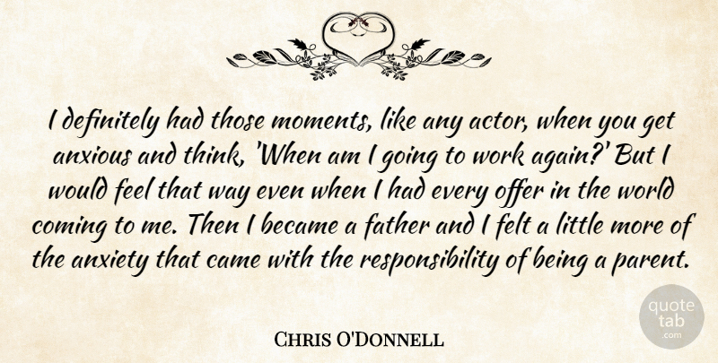 Chris O'Donnell Quote About Father, Responsibility, Thinking: I Definitely Had Those Moments...