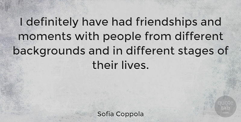 Sofia Coppola Quote About People, Different, Moments: I Definitely Have Had Friendships...