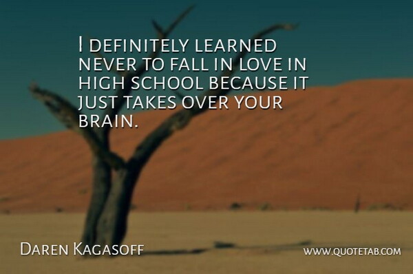 Daren Kagasoff Quote About Falling In Love, School, Over You: I Definitely Learned Never To...