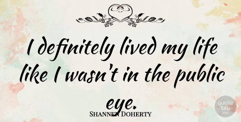Shannen Doherty Quote About Eye, Public Eye: I Definitely Lived My Life...