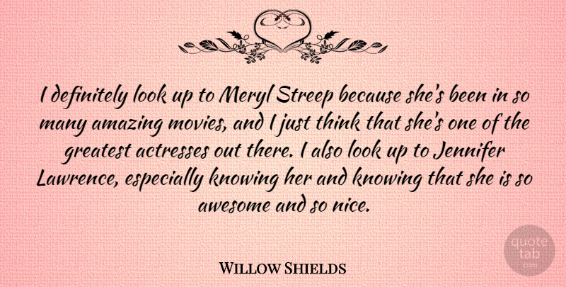 Willow Shields Quote About Amazing, Awesome, Definitely, Jennifer, Knowing: I Definitely Look Up To...
