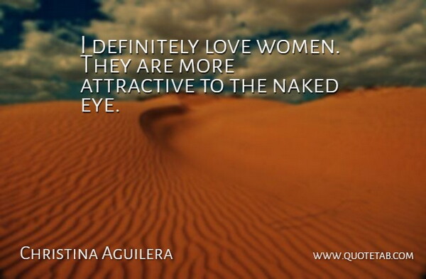 Christina Aguilera Quote About Eye, Naked, Naked Eyes: I Definitely Love Women They...