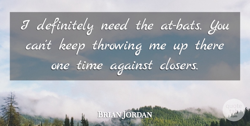 Brian Jordan Quote About Against, Definitely, Throwing, Time: I Definitely Need The At...