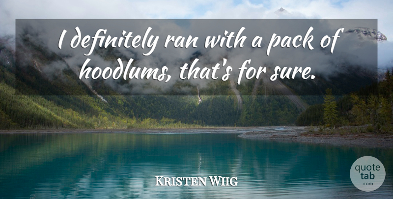 Kristen Wiig Quote About Packs, Ran: I Definitely Ran With A...