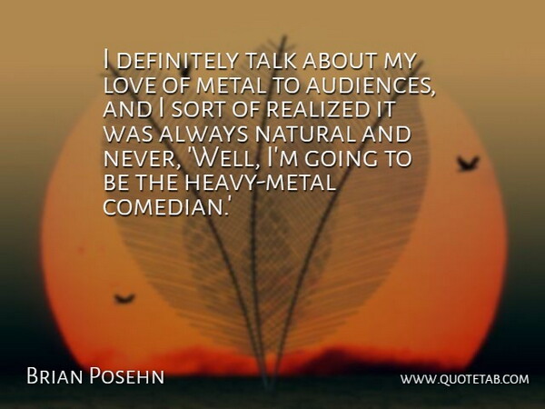 Brian Posehn Quote About Definitely, Love, Natural, Realized, Sort: I Definitely Talk About My...