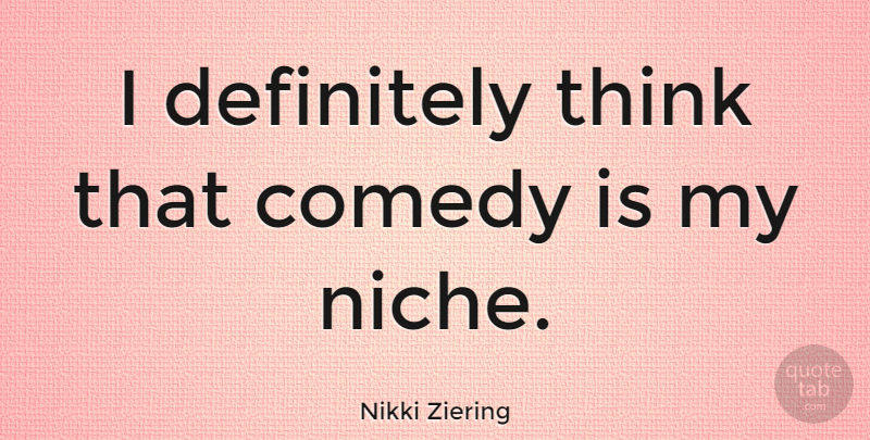 Nikki Ziering Quote About undefined: I Definitely Think That Comedy...