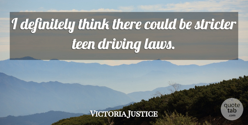 Victoria Justice Quote About Thinking, Law, Driving: I Definitely Think There Could...