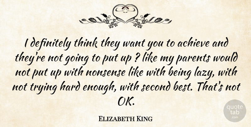 Elizabeth King Quote About Achieve, Definitely, Hard, Nonsense, Parents: I Definitely Think They Want...