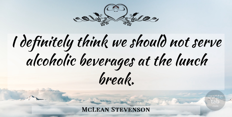 McLean Stevenson Quote About Thinking, Lunch Break, Beverages: I Definitely Think We Should...
