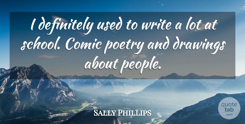 Sally Phillips Quote About Writing, School, Drawing: I Definitely Used To Write...