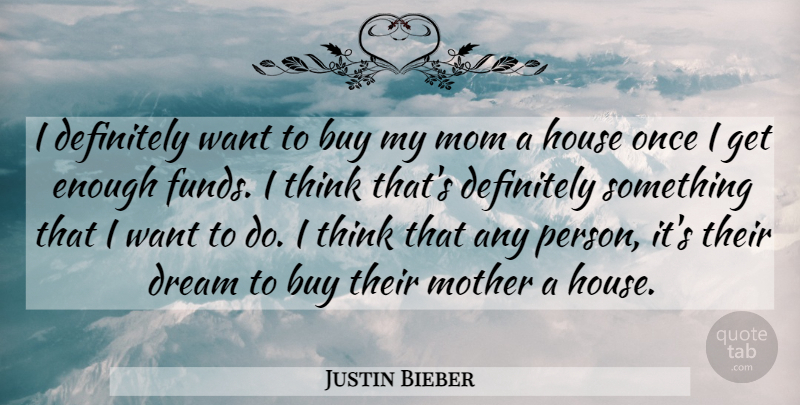 Justin Bieber Quote About Mom, Mother, Dream: I Definitely Want To Buy...