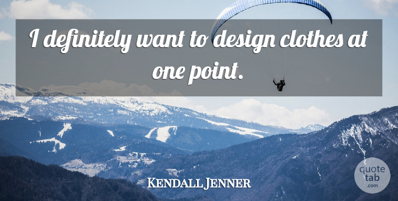 Kendall Jenner Quote About Clothes, Design, Want: I Definitely Want To Design...