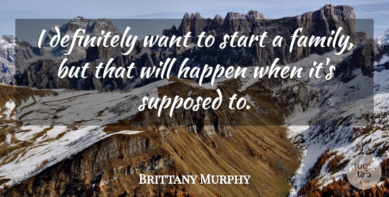 Brittany Murphy Quote About Want, Happens: I Definitely Want To Start...