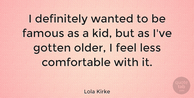 Lola Kirke Quote About Definitely, Famous, Gotten, Less: I Definitely Wanted To Be...