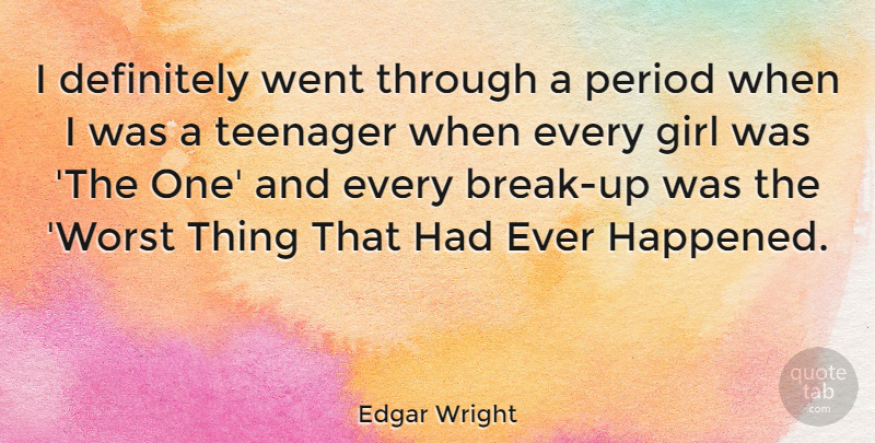 Edgar Wright Quote About Girl, Teenager, Break: I Definitely Went Through A...