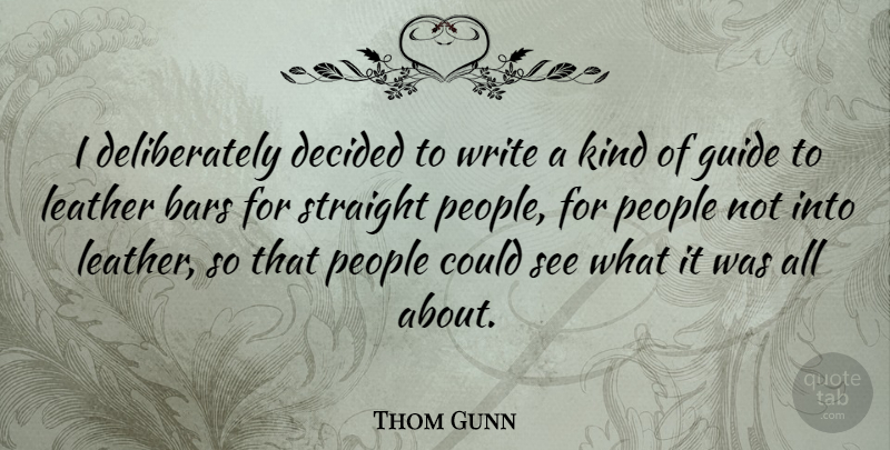 Thom Gunn Quote About Writing, People, Bars: I Deliberately Decided To Write...