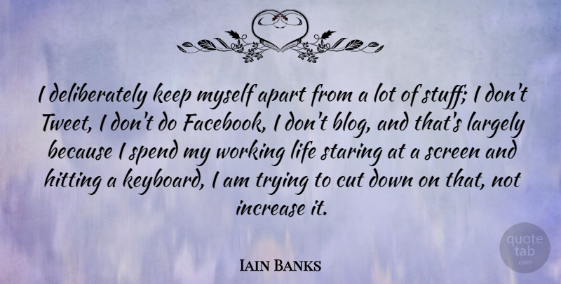 Iain Banks Quote About Cutting, Trying, Hitting: I Deliberately Keep Myself Apart...